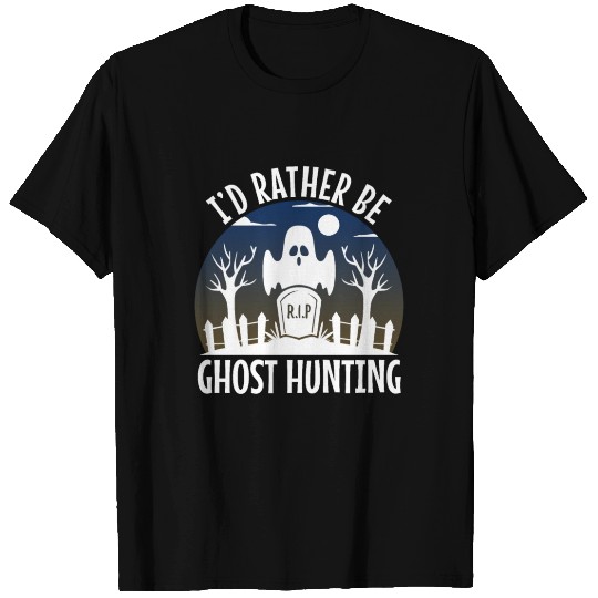 I'd Rather Be Ghost Hunting T Shirts