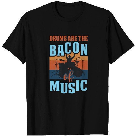 Drums are the bacon of music T Shirts