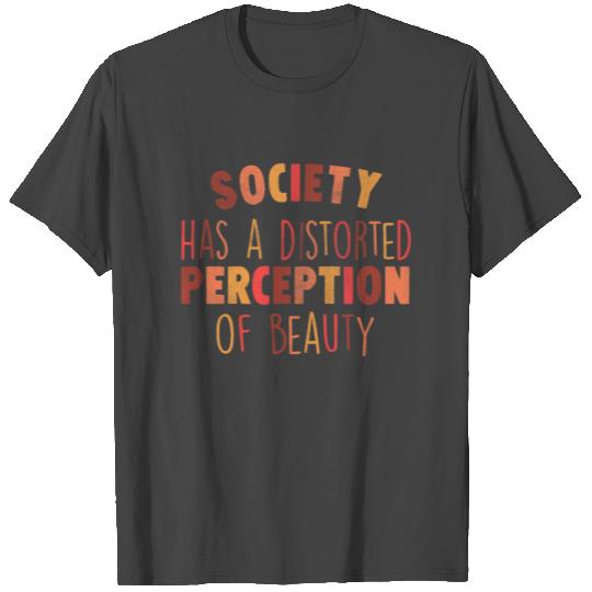 Society has a distorted perception of beauty T Shirts