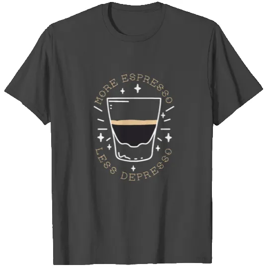 More Espresso Less Depresso T Shirts