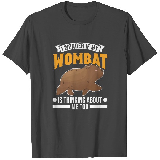 I Wonder If My Wombat Is Thinking About Me Too T Shirts
