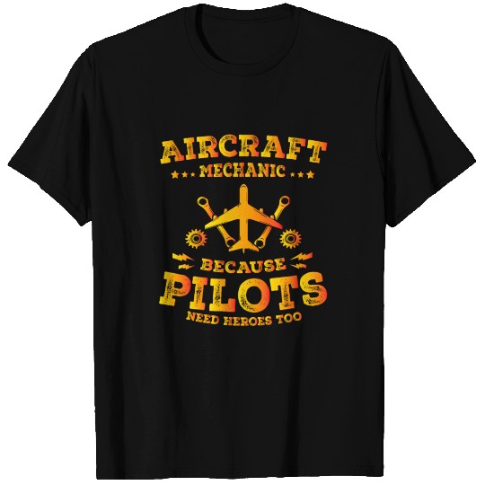 Aircraft Mechanic Because Pilots Need Heroes Too T Shirts