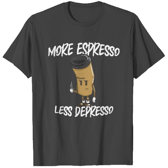 More espresso Less depresso coffee gift idea T Shirts