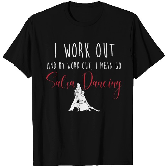 Ballroom Dancer Humor I Work Out Funny Salsa T Shirts