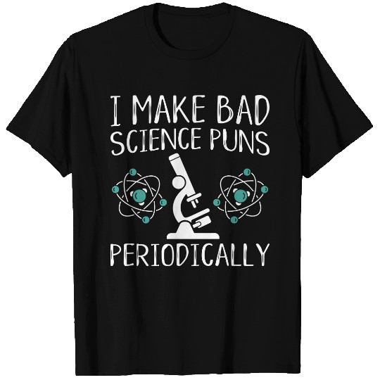 I Make Bad Science Puns Periodically T Shirts