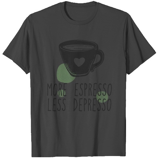 More espresso less depresso T Shirts