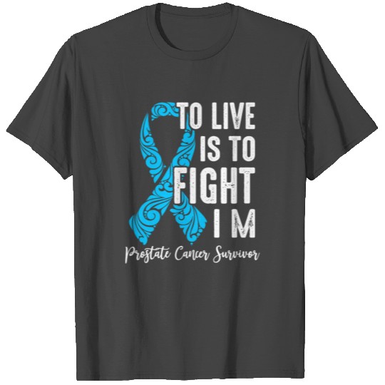 To live is to fight i’m prostate Cancer survivor: T Shirts