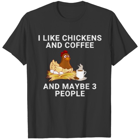Funny I Like Chickens And Coffee And Maybe 3 Peopl T Shirts