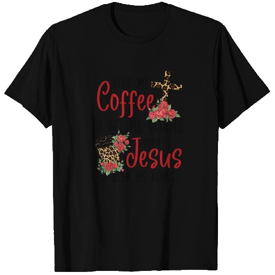 Give Me Coffee and Jesus T Shirts