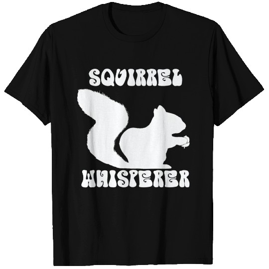 Squirrel Whisperer - funny squirrel quotes T Shirts