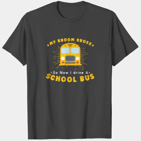 SCHOOL BUS DRIVER My Broom Broke T Shirts