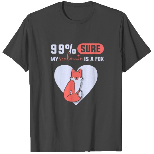 99% sure my soulmate is a fox T Shirts