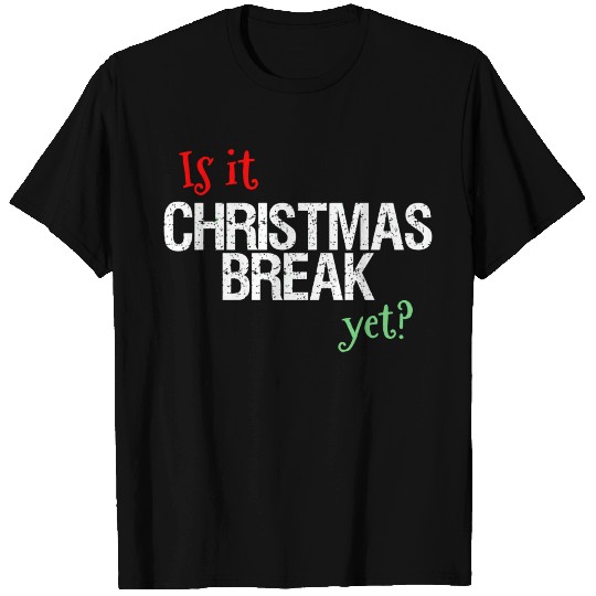 Fun Christmas Teacher Is It Christmas Break Yet Ho T Shirts