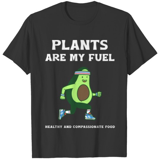 Plants are my fuel healthy and compassionate food T Shirts
