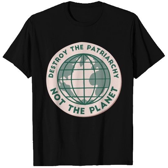destroy the patriarchy not the planet T Shirts