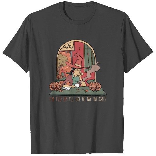 I'm Fed Up I'll Go To My Witches, Halloween T Shirts