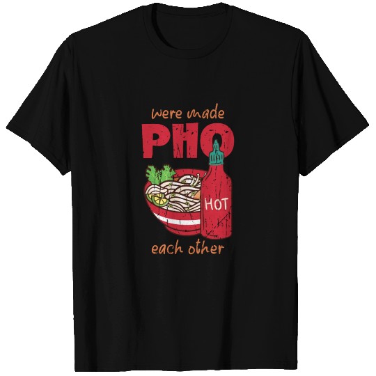 We're made pho each other - pho noodles T Shirts