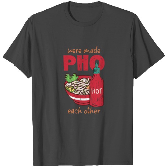 We're made pho each other - pho noodles T Shirts