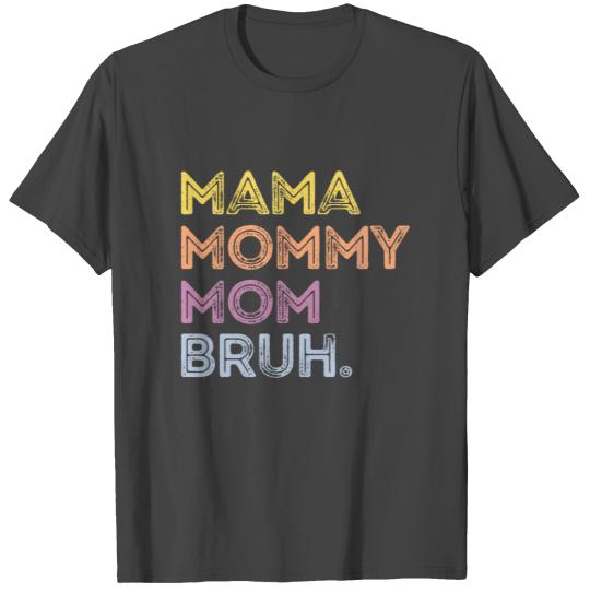 Mama Mommy Mom Bruh T Shirts