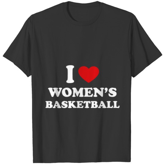 I Love Women's Basketball I Heart Basketball T Shirts