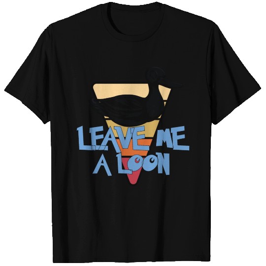 Leave Me A Loon Bird Watcher T Shirts