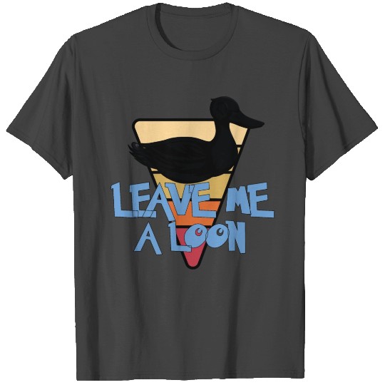 Leave Me A Loon Bird Watcher T Shirts