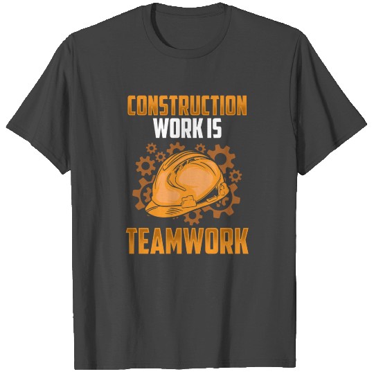 Construction Work Is Team Work Teamwork Worker T Shirts
