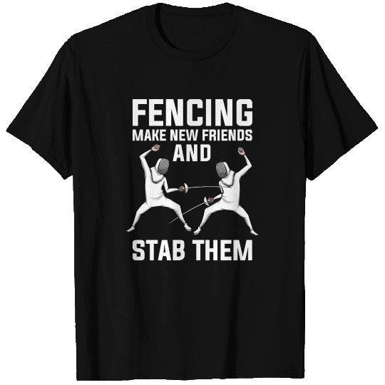 Fencing Make New Friends And Stab Them Fencer T Shirts
