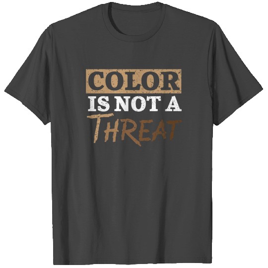 Color Is Not A Threat African American Melanin T Shirts
