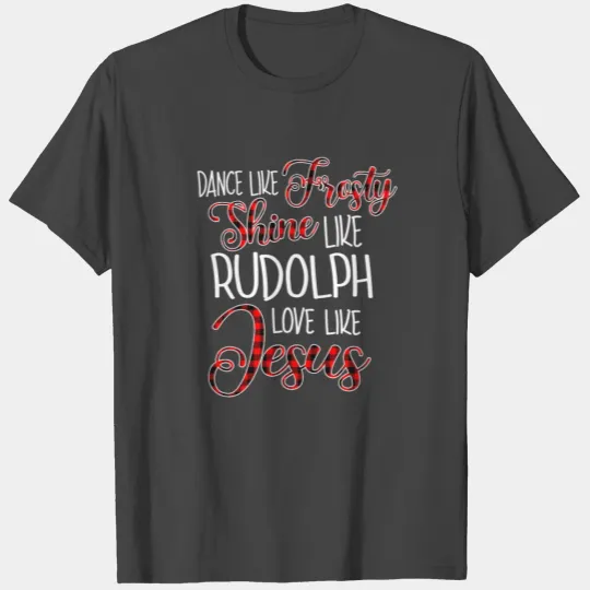 Dance Like Frosty Shine Like Rudolph Love T Shirts