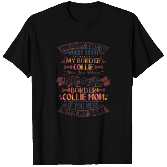 You Don'T Have To Worry About My Border Collie T Shirts