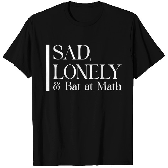 Sad Lonely And Bad At Math, Funny styles, T Shirts