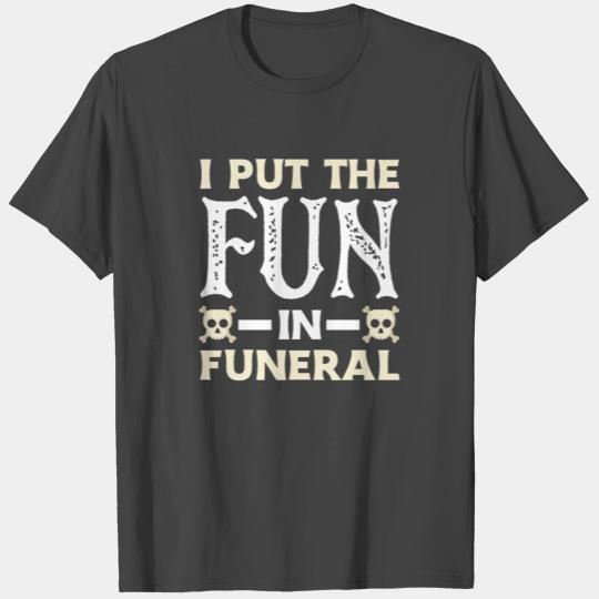 Funny Mortician Saying T Shirts