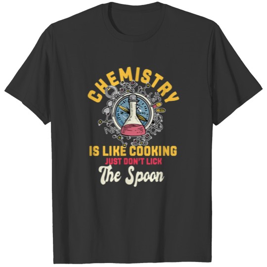Chemistry Is Like Cooking Funny Chemist Science T Shirts