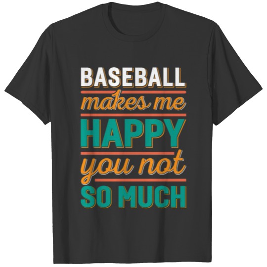 Baseball Makes Me Happy You Not So Much T Shirts