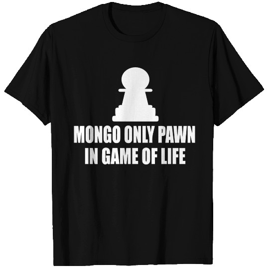 Blazing Saddles Quote Mongo Only Pawn In Game T Shirts