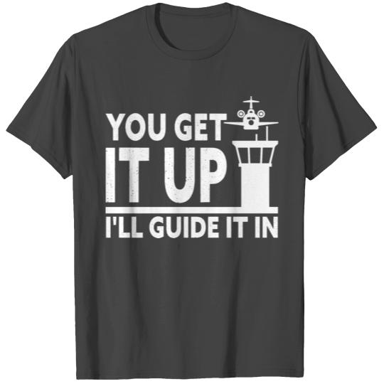 Air Traffic Control You Get It Up I'll Guide It In T Shirts
