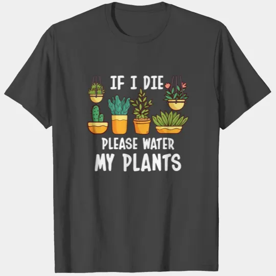 If I Die Please Water My Plants T Shirts