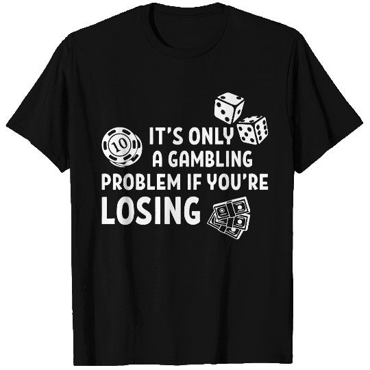 It's Only A Gambling T Shirts