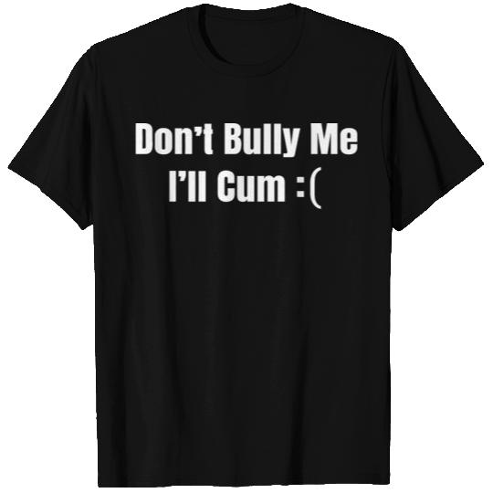 Don't Bully Me I'll Come Funny Groovy Sarcastic T Shirts