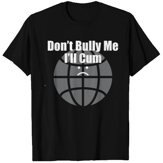 Don't Bully Me I'll Come, Dont Bully Me Ill Come T Shirts