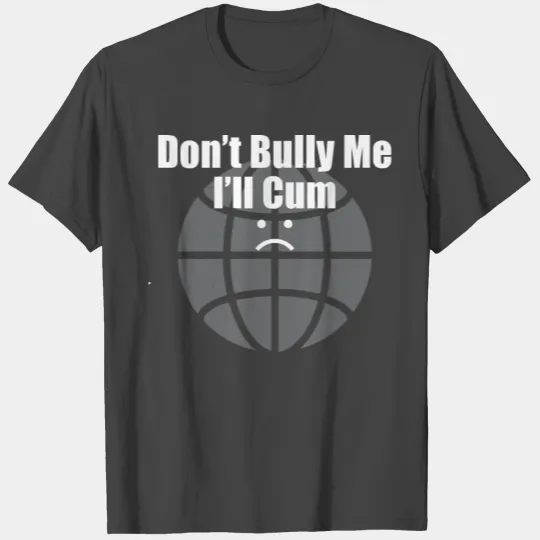 Don't Bully Me I'll Come, Dont Bully Me Ill Come T Shirts