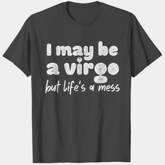 I May Be A Virgo But Life Is A Mess T Shirts