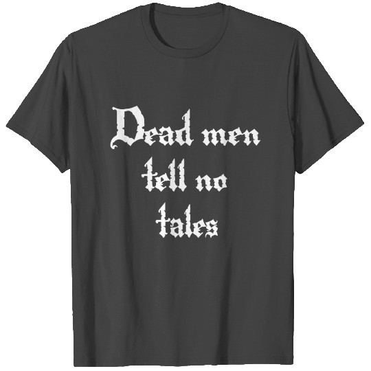 Dead Men Tell No Tales T Shirts