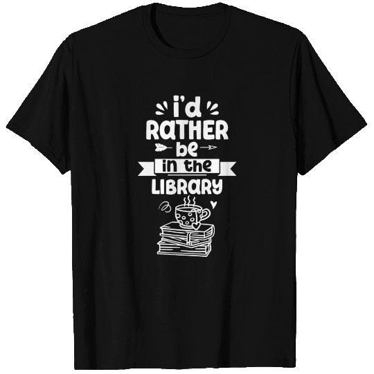 I'd Rather Be In The Library Librarian Books T Shirts