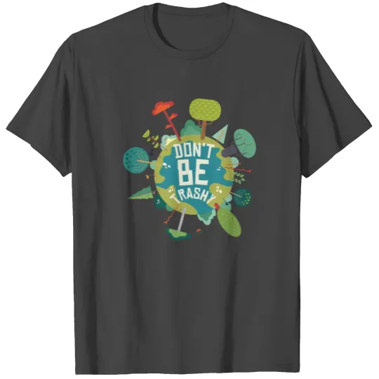 Don't Be Trashy Earth Day Quotes T Shirts