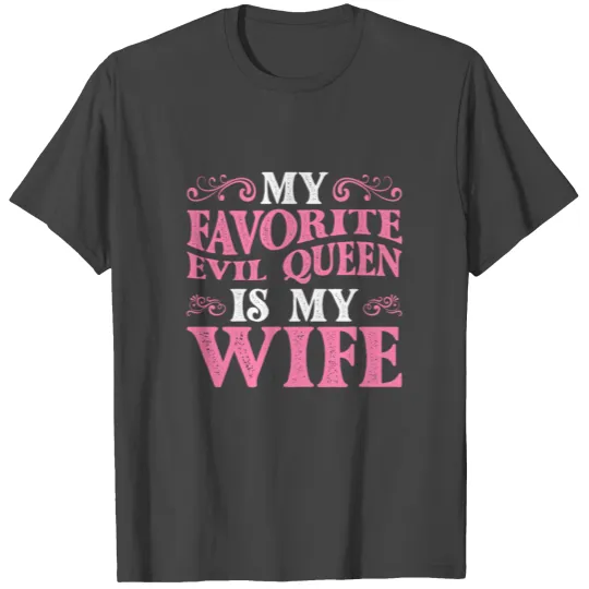 My Favorite Evil Queen Is My Wife 13 T Shirts