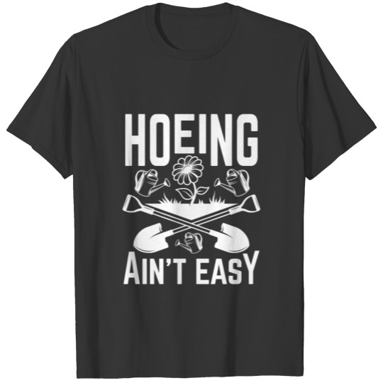Hoeing Ain't Easy Funny Gardening Garden Farming T Shirts