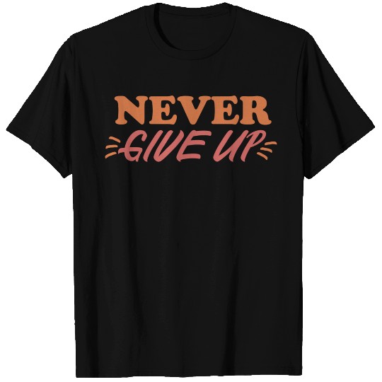 never give up T Shirts