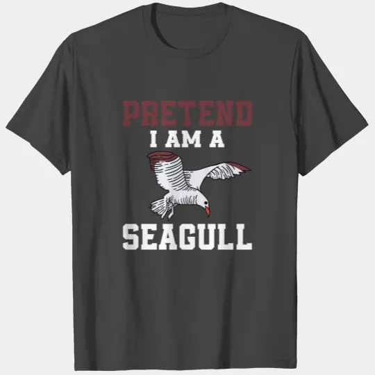 Pretend I Am A Seagull T Shirts